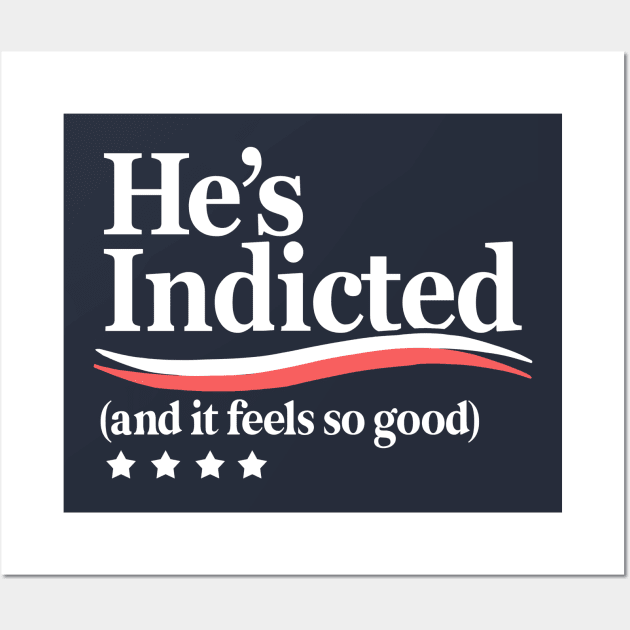 He's Indicted and It Feels So Good, Trump Arrest Wall Art by Boots